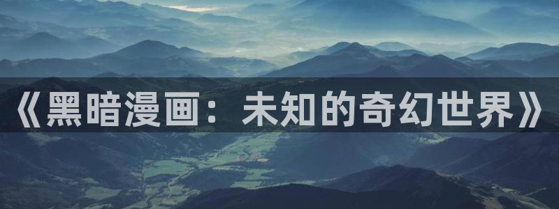 汗汗漫画主页sss：《黑暗漫画：未知的奇幻世界》